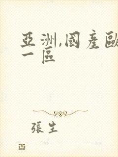 亚洲,国产欧美一区 亚洲,国产欧美一区