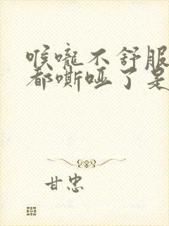 喉咙不舒服声音都嘶哑了是怎么回事