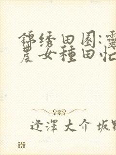 锦绣田园:灵泉农女种田忙
