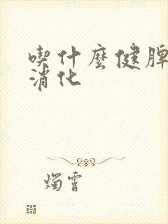 吃什么健脾胃易消化