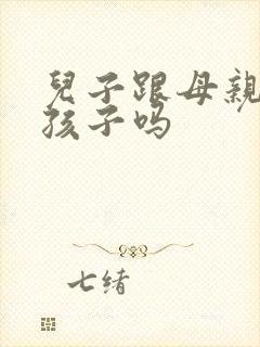 儿子跟母亲能生孩子吗