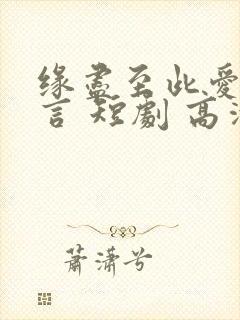 缘尽至此爱不再言 短剧 高清