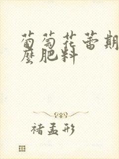 葡萄花蕾期施什么肥料