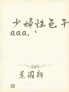 少妇性色午夜片aaa,丶