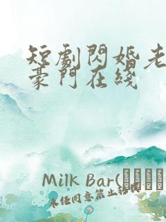 短剧闪婚老公是豪门在线