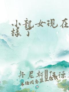 小龙女现在怎么样了