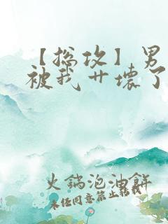 【总攻】男主都被我艹坏了