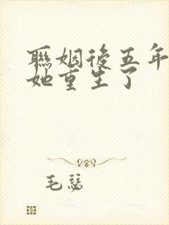 联姻后五年后,她重生了 联姻后五年后,她重生了
