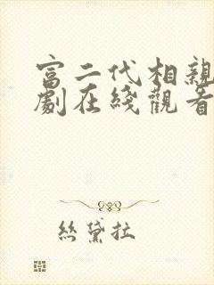 富二代相亲记短剧在线观看免费高清