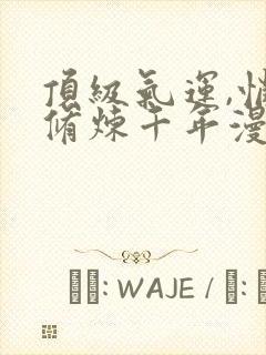 顶级气运,悄悄修炼千年漫画免费看