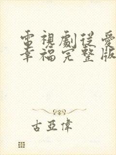 电视剧从爱情到幸福完整版免费观看