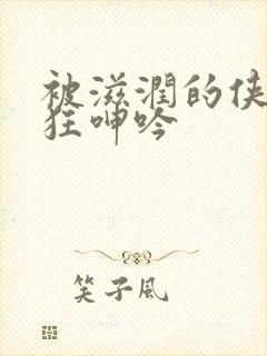 被滋润的侠女疯狂呻吟