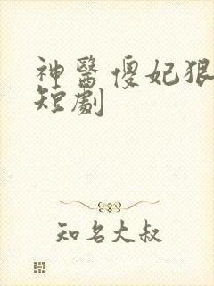 神医傻妃狠嚣张短剧