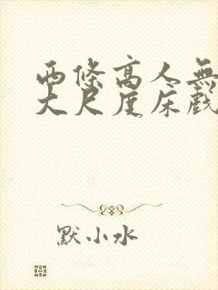 西条高人无删减大尺度床戏