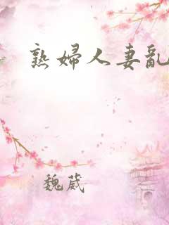 熟妇人妻乱又乱