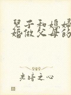 儿子和媳妇闹离婚做父母的怎样劝和
