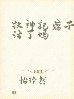 牧神记瘸子结局活了吗