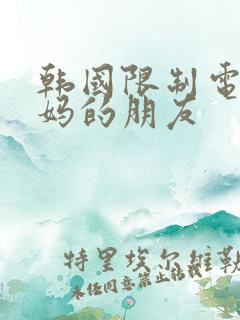 韩国限制电影妈妈的朋友