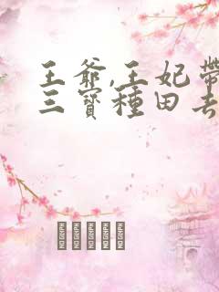王爷,王妃带着三宝种田去了免费全文阅读