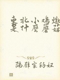 东北小鸡炖蘑菇是什么蘑菇