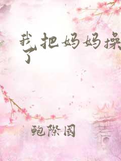 我把妈妈操怀孕了