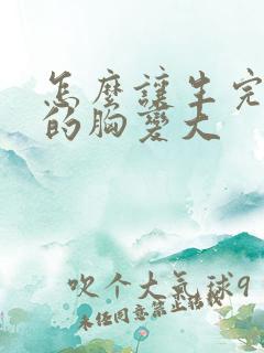 怎么让生完孩子的胸变大