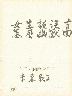 女生说没有想我怎么幽默回复