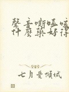 声音嘶哑咳嗽吃什么药好得快