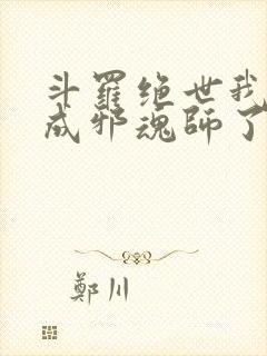 斗罗绝世我怎么成邪魂师了免费阅读