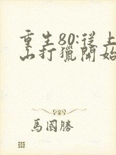 重生80:从上山打猎开始发家致富 下载