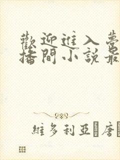 欢迎进入梦魇直播间小说最新篇章