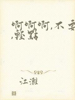 啊啊啊,不要啊,轻点