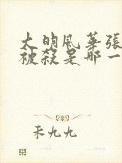 大明风华张太后被杀是哪一集