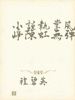 小说执掌风云萧峥陈虹无弹窗