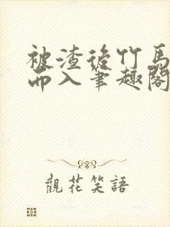 被渣后竹马趁虚而入笔趣阁