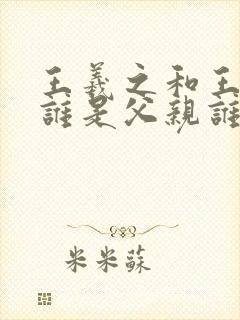 王羲之和王献之谁是父亲谁是儿子