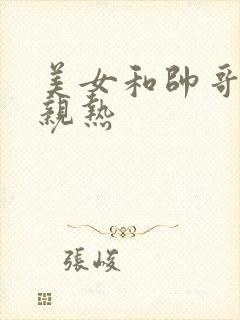 美女和帅哥一起亲热