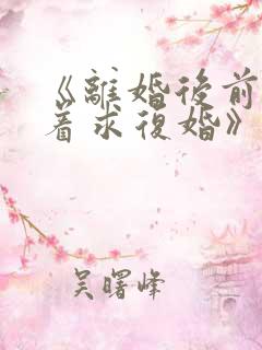 《离婚后前夫哭着求复婚》