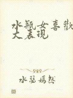 水瓶女喜欢你三大表现