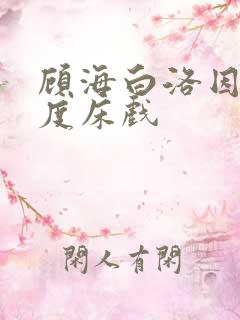 顾海白洛因大尺度床戏