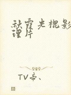 秋霞光棍影院伦理片