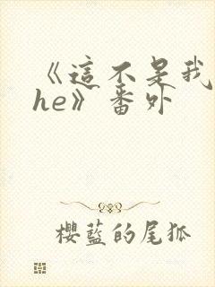 《这不是我要的he》番外