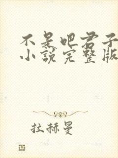 不是吧君子也防小说完整版阅读全文