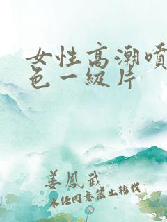 女性高潮喷水黄色一级片