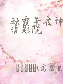 秋霞午夜神马高清影院
