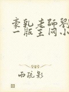 豪乳老师刘艳第一版主网小说