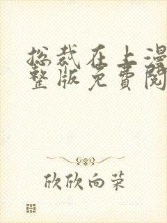 总裁在上漫画完整版免费阅读下拉式