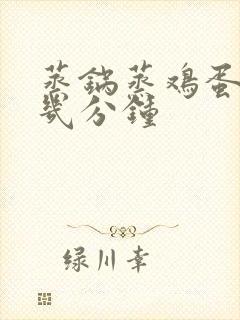 蒸锅蒸鸡蛋需要几分钟