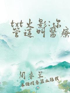 txt火影:你管这叫医疗忍者?下载