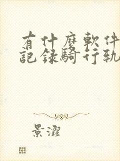有什么软件可以记录骑行轨迹和里程